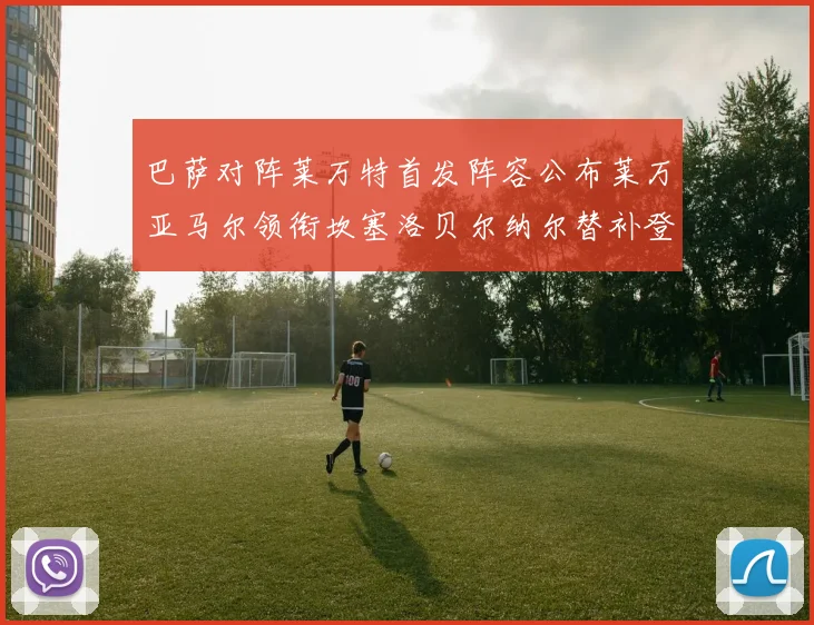巴萨对阵莱万特首发阵容公布莱万亚马尔领衔坎塞洛贝尔纳尔替补登场