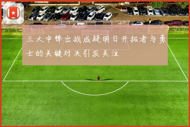 三大中锋出战成疑明日开拓者与勇士的关键对决引发关注