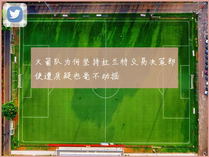火箭队为何坚持杜兰特交易决策即使遭质疑也毫不动摇