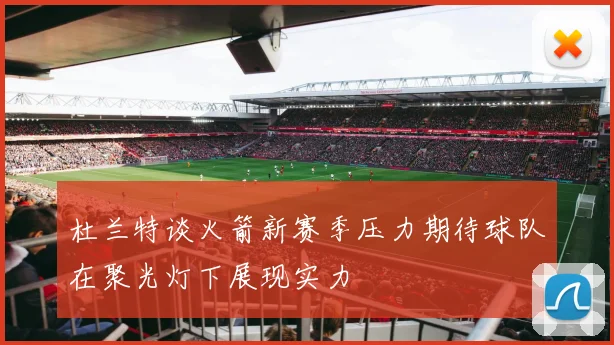 杜兰特谈火箭新赛季压力期待球队在聚光灯下展现实力